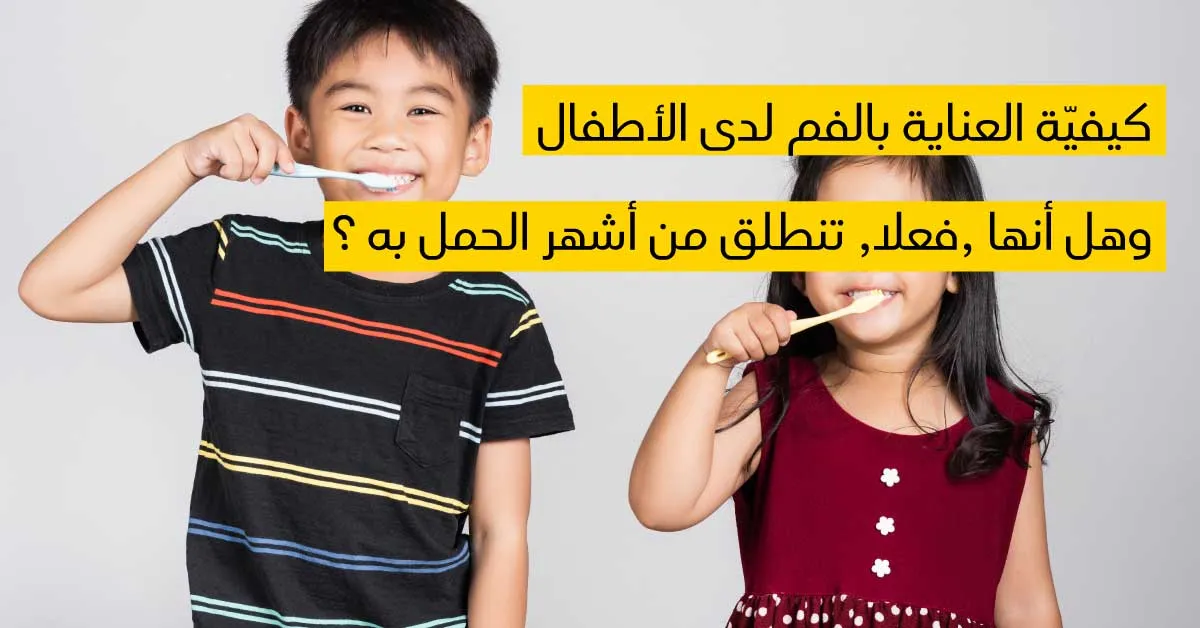 كيفيّة العناية بالفم لدى الأطفال وهل أنها ,فعلا, تنطلق من أشهر الحمل به ؟ 